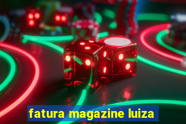 fatura magazine luiza